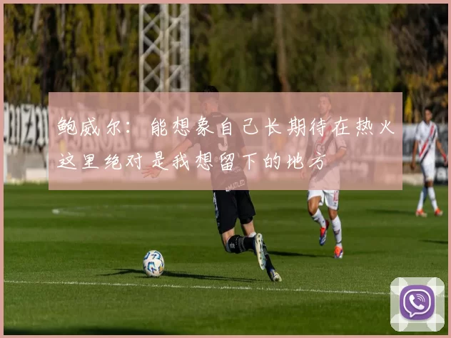 鲍威尔：能想象自己长期待在热火这里绝对是我想留下的地方