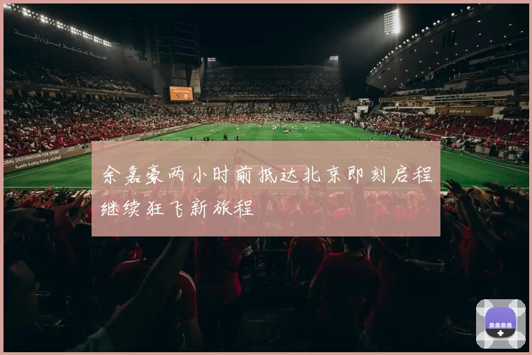 余嘉豪两小时前抵达北京即刻启程继续狂飞新旅程